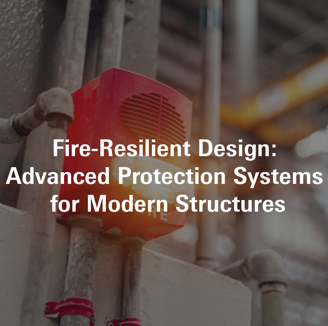 Fire-Resilient Design: Advanced Protection Systems for Modern Structures